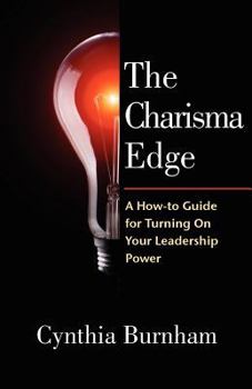 Paperback The Charisma Edge: A How-to Guide For Turning On Your Leadership Power Book