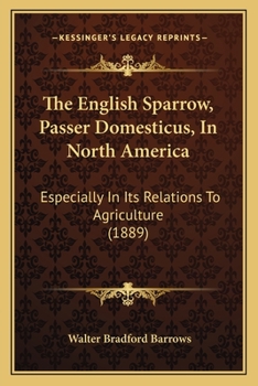 Paperback The English Sparrow, Passer Domesticus, In North America: Especially In Its Relations To Agriculture (1889) Book