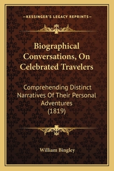Paperback Biographical Conversations, On Celebrated Travelers: Comprehending Distinct Narratives Of Their Personal Adventures (1819) Book