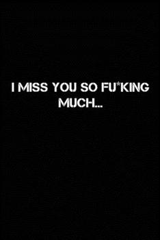 I Miss You So F*cking Much: Grieving Journal Gift for Friends/ Family/Best Friend, Memorial/Mourning/Bereavement/Funeral/Grief Present