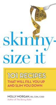 Paperback Skinny-Size It: 101 Recipes That Will Fill You Up and Slim You Down Book