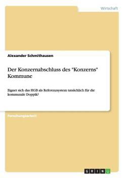 Paperback Der Konzernabschluss des "Konzerns" Kommune: Eignet sich das HGB als Referenzsystem tatsächlich für die kommunale Doppik? [German] Book