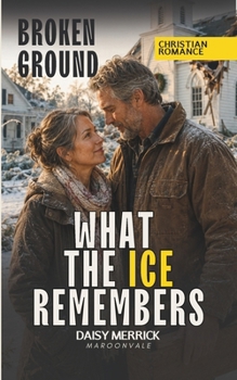 WHAT THE ICE REMEMBERS: A Christian Christmas Romance of Second Chances (Broken Ground)