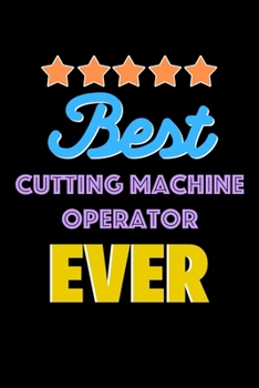 Best Cutting Machine Operator Evers Notebook - Cutting Machine Operator Funny Gift: Lined Notebook / Journal Gift, 120 Pages, 6x9, Soft Cover, Matte Finish