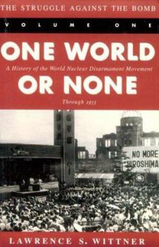 The Struggle Against the Bomb: One World or None: A History of the World Nuclear Disarmament Movement Through 1953 (Stanford Nuclear Age Series) - Book #1 of the A History of the World Nuclear Disarmament Movement