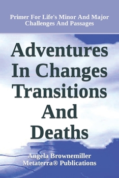 Paperback Adventures in Changes, Transitions, and Deaths: Primer for Life's Minor and Major Challenges and Passages Book