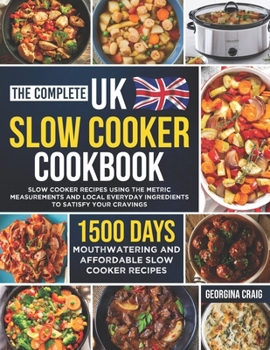 Paperback The Complete UK Slow Cooker Cookbook: 1500 Days of Mouthwatering and Affordable Slow Cooker Recipes Using the Metric Measurements and Local Everyday I Book