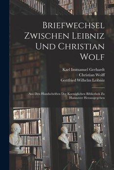 Paperback Briefwechsel Zwischen Leibniz und Christian Wolf; aus den Handschriften der Koeniglichen Bibliothek zu Hannover Herausgegeben Book