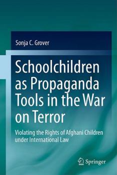 Hardcover Schoolchildren as Propaganda Tools in the War on Terror: Violating the Rights of Afghani Children Under International Law Book