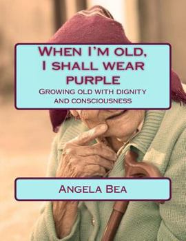 Paperback When I'm old, I shall wear purple.: Growing old with dignity and consciousness Book