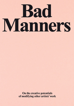 Paperback Bad Manners: On the Creative Potential of Modifying Other Artists' Work Book
