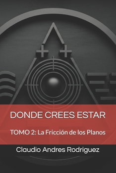 DONDE CREES ESTAR: TOMO 2: La Fricción de los Planos (Universo Cuantico - Donde crees estar) (Spanish Edition)