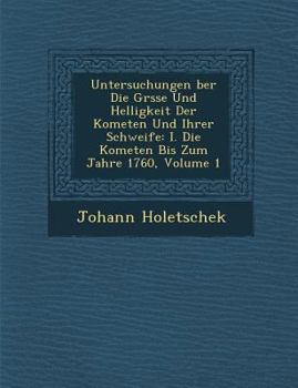 Paperback Untersuchungen Ber Die Gr Sse Und Helligkeit Der Kometen Und Ihrer Schweife: I. Die Kometen Bis Zum Jahre 1760, Volume 1 [German] Book