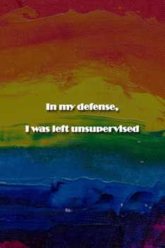 Paperback In my defense, I was left unsupervised Notebook: Lined Journal, 120 Pages, 6 x 9 inches, Thoughtful Gift, Soft Cover, Rainbow Oil Painting Matte Finis Book