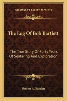 Paperback The Log Of Bob Bartlett: The True Story Of Forty Years Of Seafaring And Exploration Book