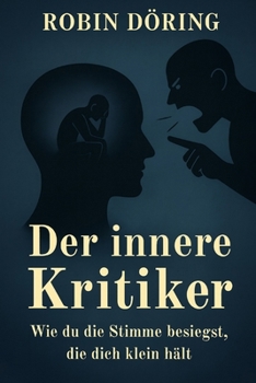 Der innere Kritiker: Wie du die Stimme besiegst, die dich klein hält