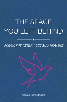 Paperback The Space You Left Behind: Poems for Grief, Loss and Healing Book