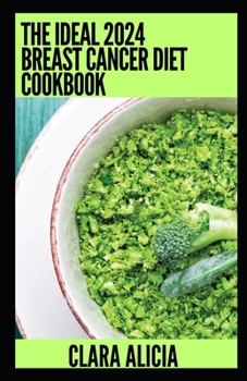 Paperback The Ideal 2024 Breast Cancer Diet Cookbook: Numerous Healthy Recipes Book