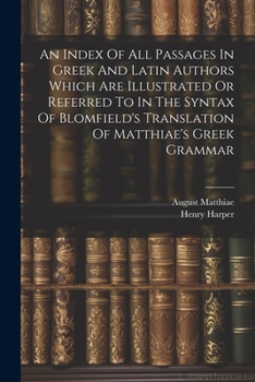 Paperback An Index Of All Passages In Greek And Latin Authors Which Are Illustrated Or Referred To In The Syntax Of Blomfield's Translation Of Matthiae's Greek Book