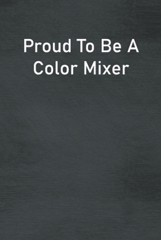 Proud To Be A Color Mixer: Lined Notebook For Men, Women And Co Workers