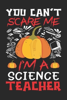 Paperback You Can't Scare Me I'm A Science Teacher: Science Teacher - Halloween gift for Science Teacher- Funny Science Teacher Halloween Gift - Science Teacher Book
