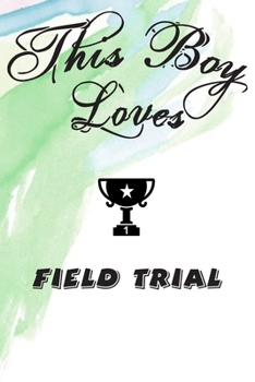 This Boy Loves FIELD TRIAL Notebook : Simple Notebook,  Awesome Gift For Boys , Decorative Journal for FIELD TRIAL Lover: Notebook /Journal ... Pages,100 pages, 6x9, Soft cover, Mate Finish
