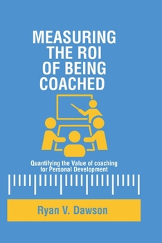 Paperback Measuring the ROI of being coached.: Quantifying the Value of coaching for Personal Development. Book