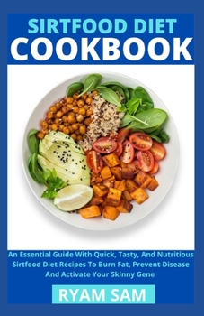 Paperback Sirtfood Diet Cookbook: An Essential Guide With Quick, Tasty And Nutritious Sirtfood Diet Recipes To Burn Fat, Prevent Disease And Activate Yo Book