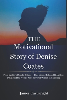 The Motivational Story of Denise Coates: From Cashier’s Desk to Billions — How Vision, Risk, and Relentless Drive Built the World’s Most Powerful ... Inspiring Biographies of Global Billionaires)