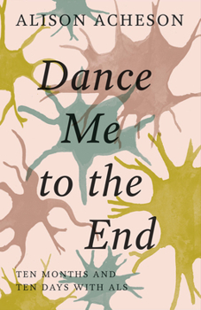 Paperback Dance Me to the End: Ten Months and Ten Days with ALS Book