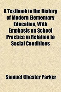 A Textbook in the History of Modern Elementary Education, with Emphasis on School Practice in Relation to Social Conditions