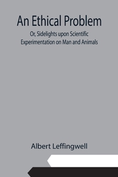 Paperback An Ethical Problem; Or, Sidelights upon Scientific Experimentation on Man and Animals Book