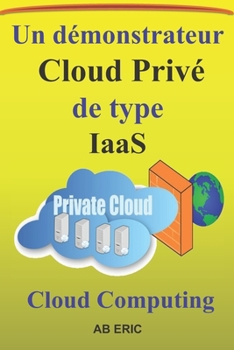 Paperback Un démonstrateur Cloud Privé de type IaaS: Générales sur la Virtualisation, le Cloud Computing, Réseau de stockage SAN, Concept ( ESXI, vSphère, Vcent [French] Book