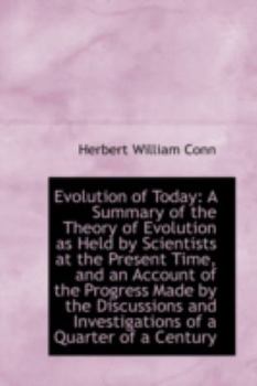 Evolution of Today : A Summary of the Theory of Evolution as Held by Scientists at the Present Time,