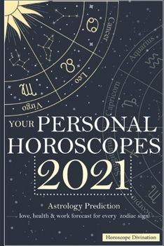 Paperback Your Personal Horoscopes 2021: Astrology Prediction - Love, Health & Work forecast for every zodiac sign Book
