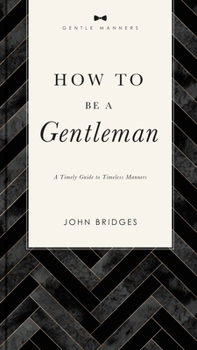 Paperback How to Be a Gentleman Revised and Expanded: A Timely Guide to Timeless Manners Book