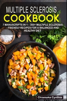 Paperback Multiple Sclerosis Cookbook: 7 Manuscripts in 1 - 300+ Multiple Sclerosis - friendly recipes for a balanced and healthy diet Book