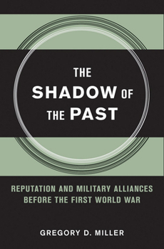 The Shadow of the Past: Reputation and Military Alliances Before the First World War - Book  of the Cornell Studies in Security Affairs