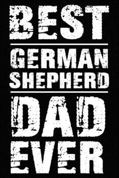 Best German Shepherd Dad Ever: Blank Lined Journal for Dog Lovers, Dog Mom, Dog Dad and Pet Owners