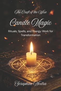 Candle Magic: Simple Candle Spells, Rituals, and Manifestation Practices for Love, Protection, and Abundance (The Craft of the Wise)