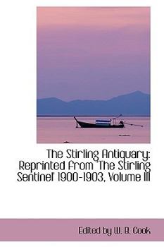 Paperback The Stirling Antiquary: Reprinted from 'The Stirling Sentinel' 1900-1903, Volume III Book