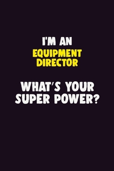 I'M An Equipment Director, What's Your Super Power?: 6X9 120 pages Career Notebook Unlined Writing Journal