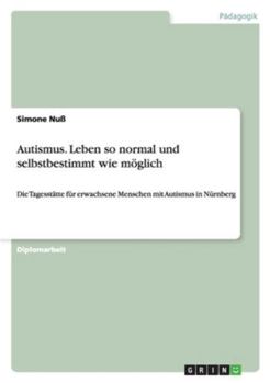 Paperback Autismus. Leben so normal und selbstbestimmt wie möglich: Die Tagesstätte für erwachsene Menschen mit Autismus in Nürnberg [German] Book