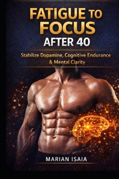 Fatigue to Focus After 40: Stabilize Dopamine, Restore Cognitive Endurance & Rebuild Mental Clarity (Hormone Optimization)
