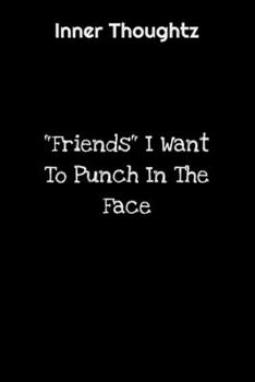 Inner Thoughtz: Friends I Want To Punch In The Face: 100 Page Lined Notebook
