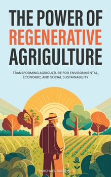 Paperback The Power of Regenerative Agriculture: Transforming Agriculture for Environmental, Economic, and Social Sustainability Book