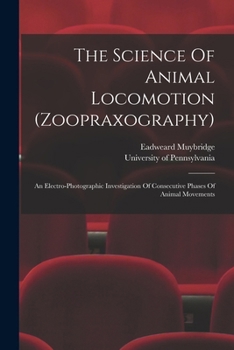 The Science of Animal Locomotion (Zoopraxography) An Electro-Photographic Investigation of Consecutive Phases of Animal Movements
