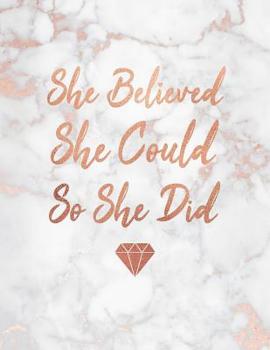 She Believed She Could So She Did: Marble and Rose Gold - Diamond 150 College-Ruled Lined Pages 8.5 X 11 - A4 Size Inspirational Gift for Girls