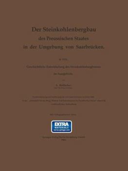 Der Steinkohlenbergbau Des Preussischen Staates in Der Umgebung Von Saarbrucken: II. Teil. Geschichtliche Entwickelung Des Steinkohlenbergbaues Im Saargebiete