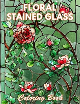 Floral Stained Glass Coloring Book: 100+ New and Exciting Designs